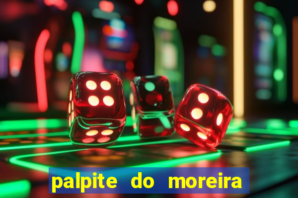 palpite do moreira de hoje